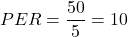  \[ PER = \frac{50}{5} = 10 \] 